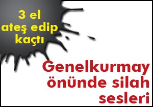Genelkurmay önünde silah sesleri