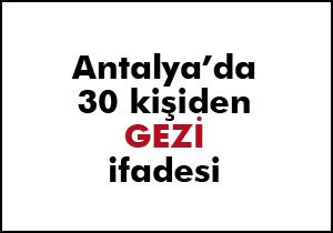 Antalya'da 30 kişiden gezi ifadesi