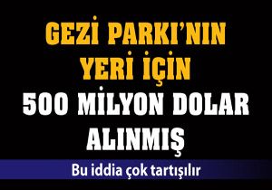 Gezi Parkı'nın yeri 500 milyon dolara satılmış