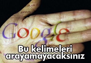 Bu kelimeleri Google’den arayamayacaksınız