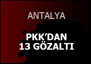 Antalya'da PKK/KCK operasyonu; 13 gözaltı