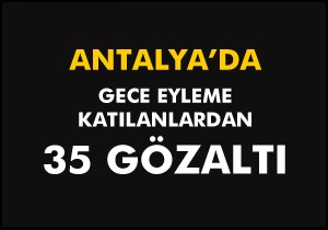 Alanya ve Manavgat'ta olaylarla ilgili 35 kişi gözaltına alındı