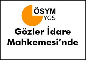 YGS de gözler İdare Mahkemesi nde