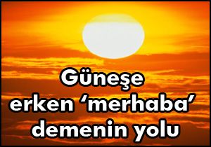 Güneşe erken ulaşmanın yolu