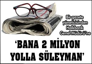 'Bana 2 milyon yolla Süleyman'