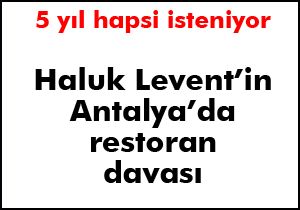 Haluk Levent'in 5 yıl hapsi isteniyor