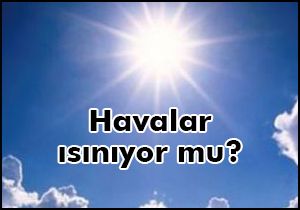 Havalar ısınıyor mu?