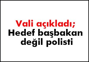Vali; hedefte başbakan yoktu