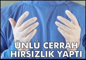 Ünlü cerreh hırsızlıktan yakalandı