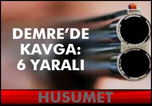 Demre'de kavga: 6 yaralı