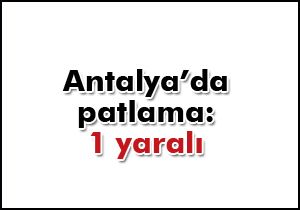 Antalya'da patlama:1 yaralı