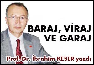 BARAJ, VİRAJ VE GARAJ
