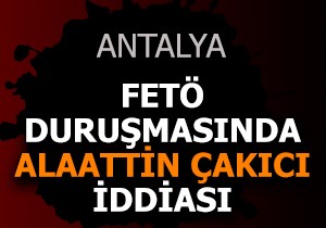 FETÖ duruşmasında Alaattin Çakıcı iddiası