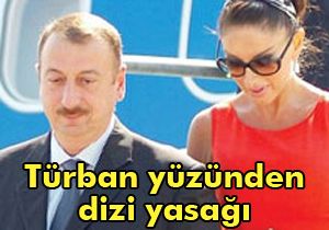 Türk dizilerindeki başörtü Aliyev'i yasağa götürdü