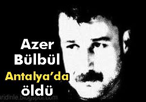 Sanatçı Azer Bülbül Antalya'da ölü bulundu