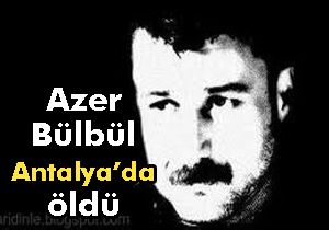 Sanatçı Azer Bülbül Antalya da ölü bulundu