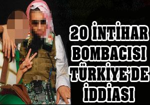 20 intihar bombacısı Türkiye'de mi?