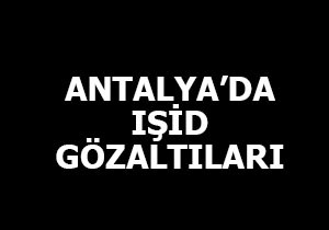 Antalya'da IŞİD gözaltıları