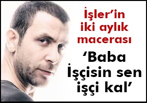 İşler: Baba işçisin sen, işçi kal