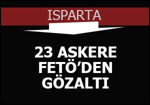 Isparta'da FETÖ gözaltıları