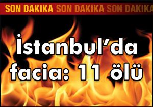 İstanbul da facia: 11 ölü