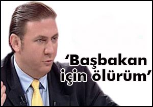 Yiğit Bulut; Başbakan için ölürüm