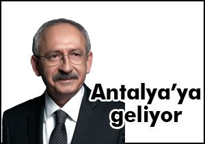 Kılıçdaroğlu Antalya’ya geliyor