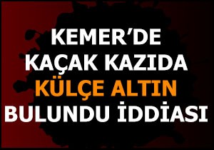 Kemer'de kaçak kazıda külçe altın bulundu iddiası