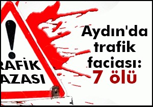 Aydın'da trafik faciası: 7 ölü