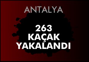 Antalya'da 263 kaçak yakalandı