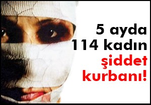 5 ayda 114 kadın şiddet kurbanı!