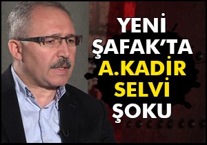 Yeni Şafak ta Abdülkadir Selvi şoku!