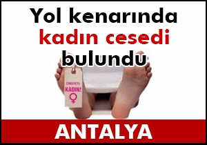 Yol kenarında kadın cesedi bulundu