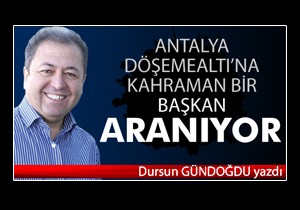 Döşemealtı'na kahraman bir başkan aranıyor