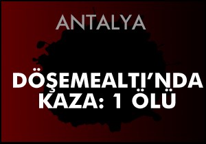 Döşemealtı'nda feci kaza: 1 ölü