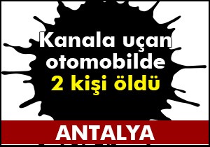 Sulama kanalına uçan otomobilde 2 kişi öldü
