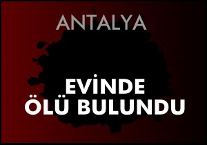 Evinde ölü bulundu