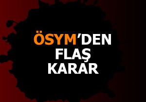 ÖSYM den flaş karar