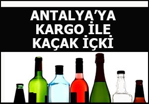 Antalya'ya kargo ile kaçak içki