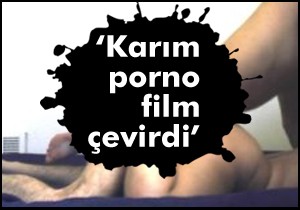 'Karım porno film çevirdi'