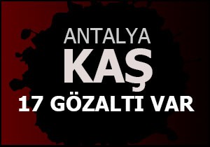 Kaş'ta 17 gözaltı var