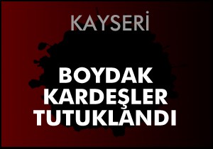 Boydak kardeşler tutuklandı