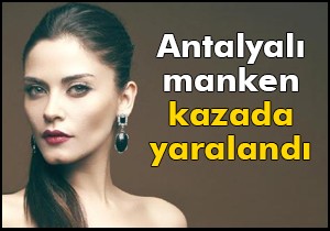Antalyalı manken kazada yaralandı
