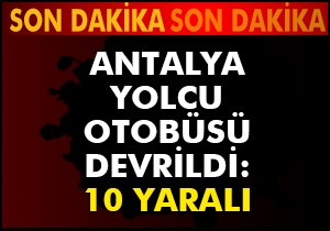 Antalya'da yolcu otobüsü devrildi: 10 yaralı