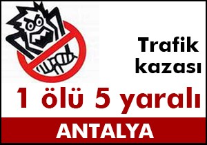 Manavgat ta trafik kazası: 1 ölü, 5 yaralı