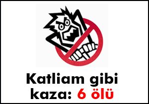 Katliam gibi kaza: 6 ölü