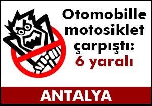 Otomobille motosiklet çarpıştı: 6 yaralı