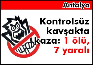 Kontrolsüz kavşakta kaza: 1 ölü, 7 yaralı