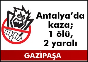 Antalya'da kaza; 1 ölü, 2 yaralı