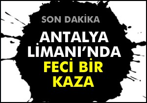 Antalya Limanı'nda feci bir kaza